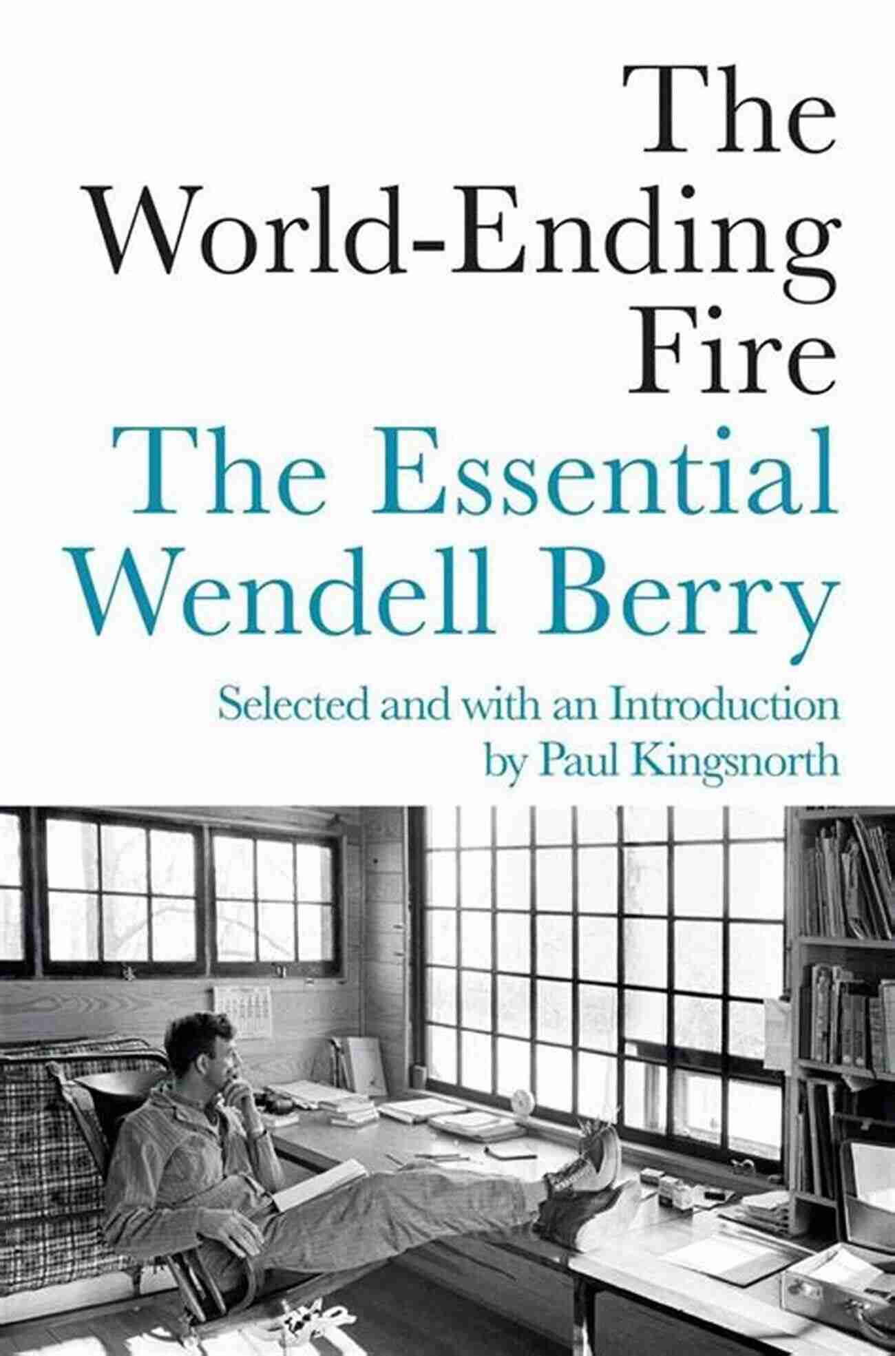 The World Ending Fire: The Essential Wendell Berry A Book Cover Depicting A Burning World And The Author's Name In Bold Letters The World Ending Fire: The Essential Wendell Berry