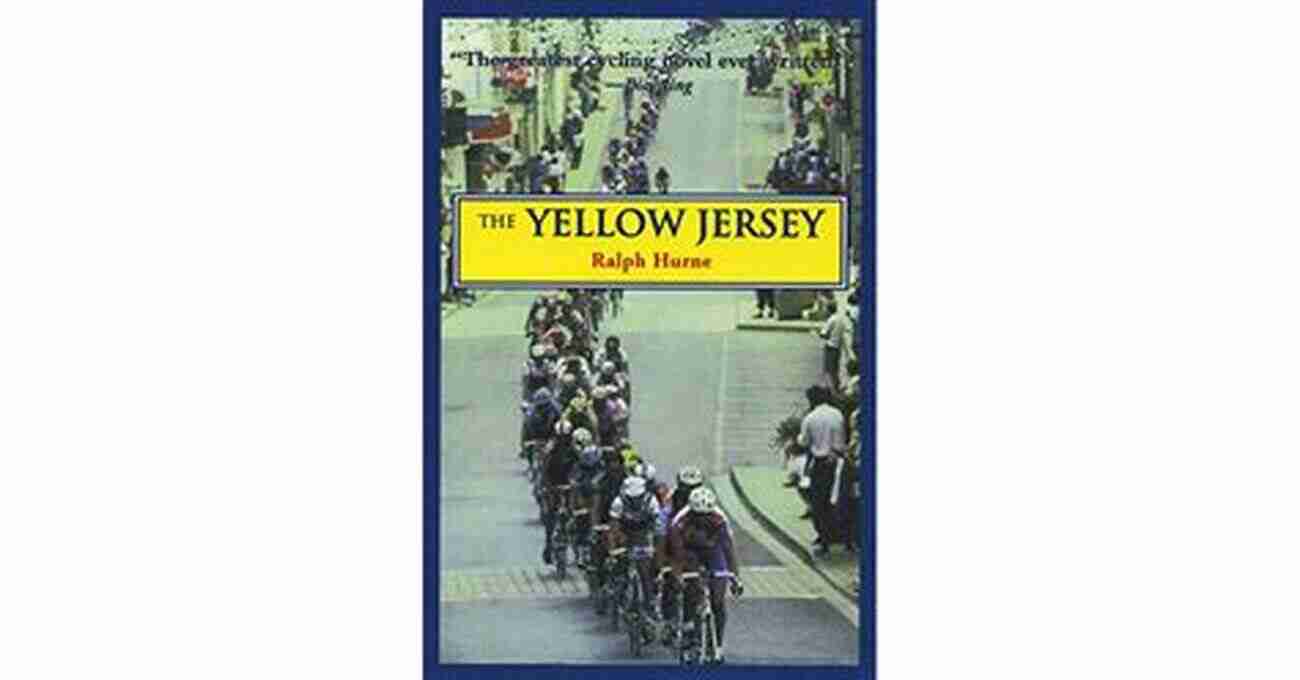 The Yellow Jersey Ralph Hurne A Symbol Of Strength And Determination In The Cycling World The Yellow Jersey Ralph Hurne