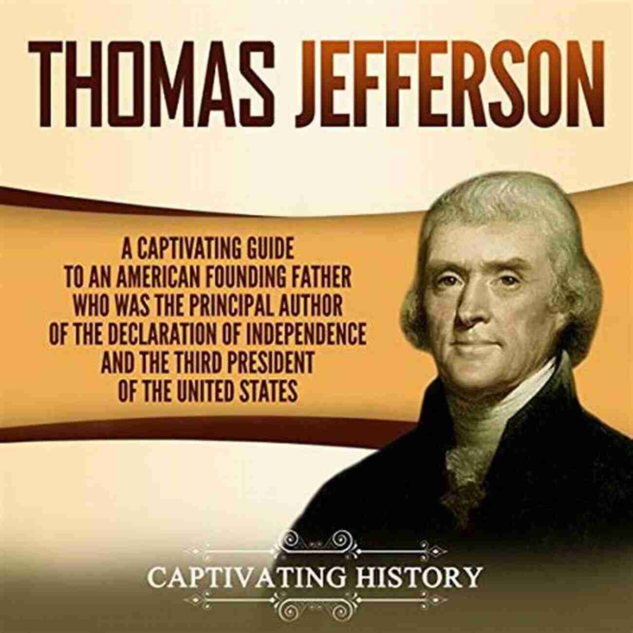 Thomas Jefferson, The Principal Author Of The Declaration Of Independence And The Third President Of The United States Chesapeake Patriots: Their Lives Contributions And Burial Sites (Graves Of Our Founders)