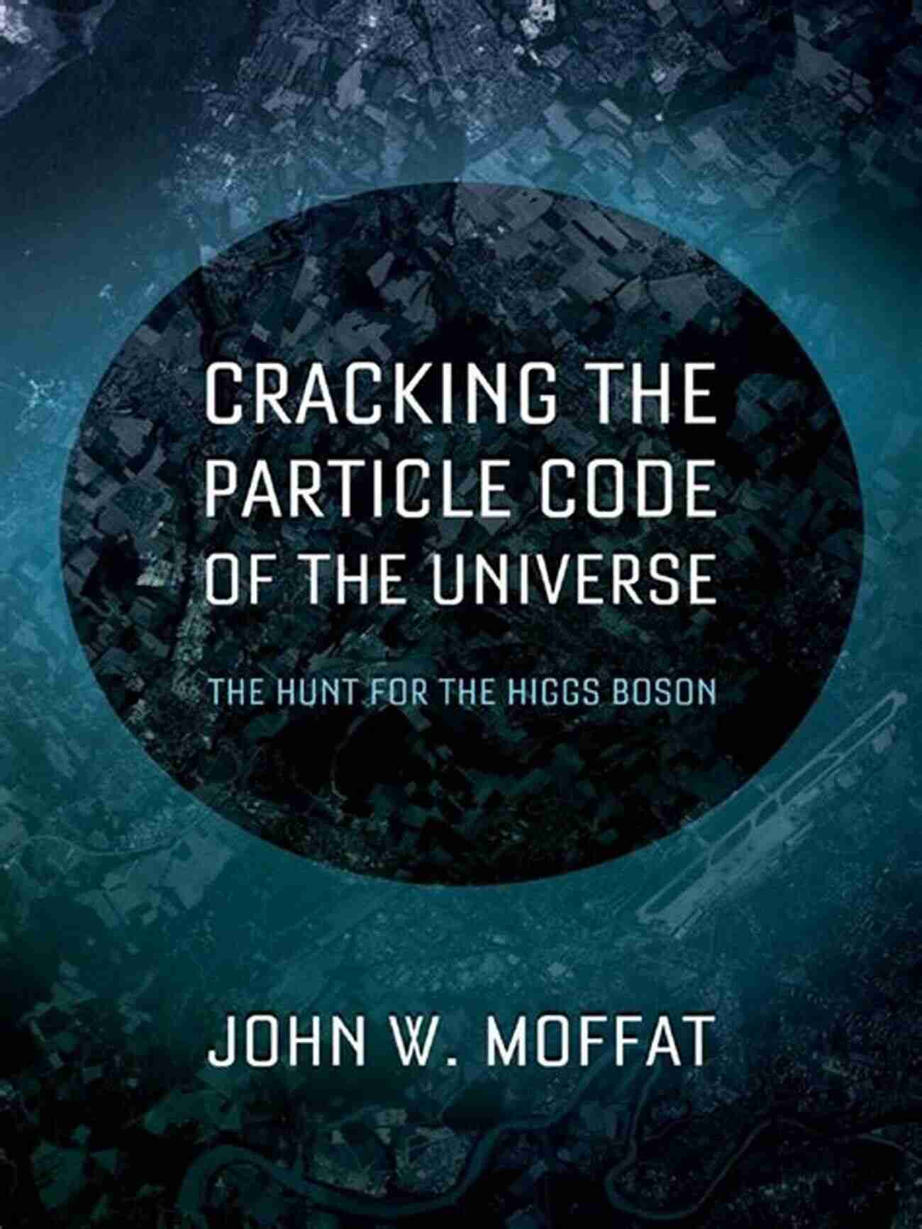 Cracking The Particle Code Of The Universe The Key To Understanding Existence Cracking The Particle Code Of The Universe