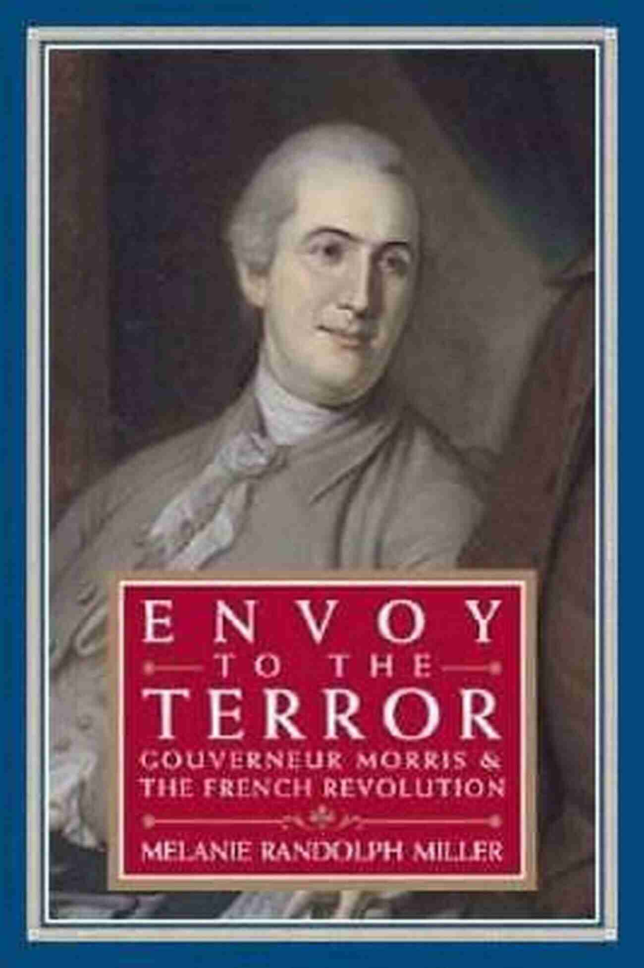 Envoy To The Terror Book Cover Envoy To The Terror: Gouverneur Morris And The French Revolution