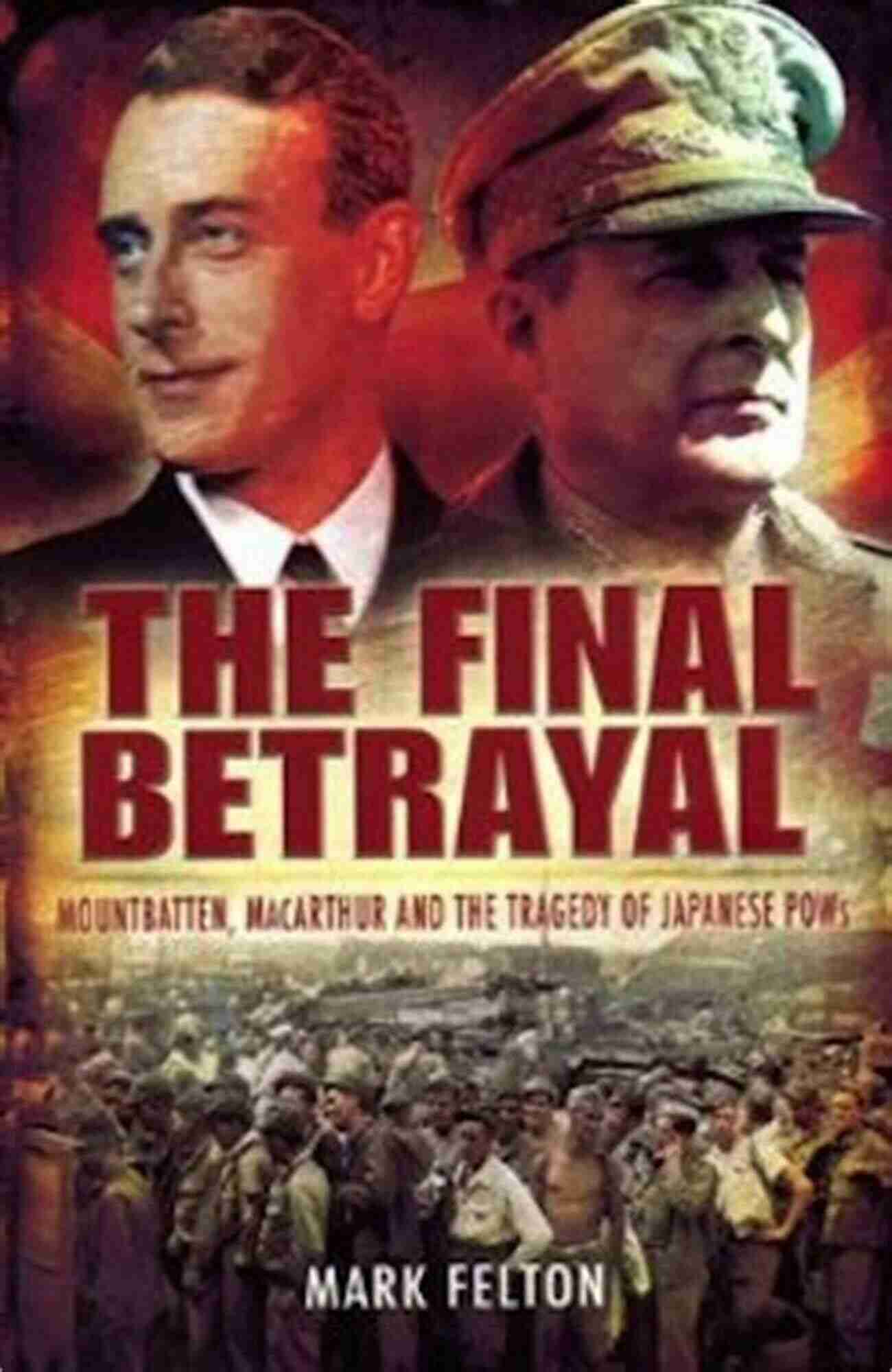 Macarthur And Japanese Pows The Final Betrayal: MacArthur And The Tragedy Of Japanese POWs