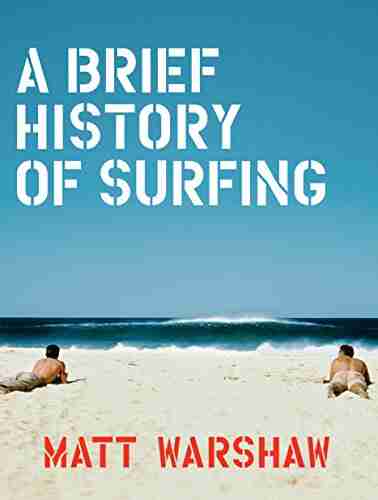 A Brief History of Surfing: (Surfing Athletic Gifts for Surfers Beach Book)