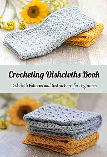 Crocheting Dishcloths Book: Dishcloth Patterns And Instructions For Beginners