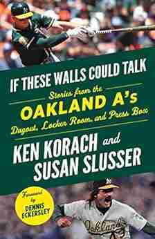 If These Walls Could Talk: Oakland A s: Stories from the Oakland A s Dugout Locker Room and Press Box