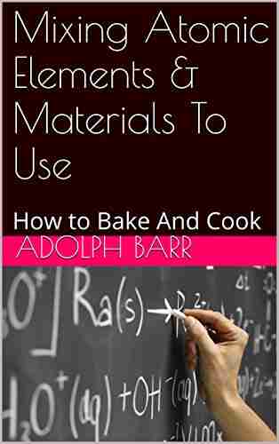 Mixing Atomic Elements Materials To Use: How To Bake And Cook