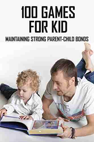 100 Games For Kid: Maintaining Strong Parent Child Bonds