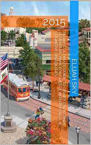 Elijah S Ultimate Guide To Disney California Adventure Park For Guests With Physical Cognitive Disabilities: 2015 (Elijah S Ultimate Guides To Disney Physical Cognitive Disabilities 1)