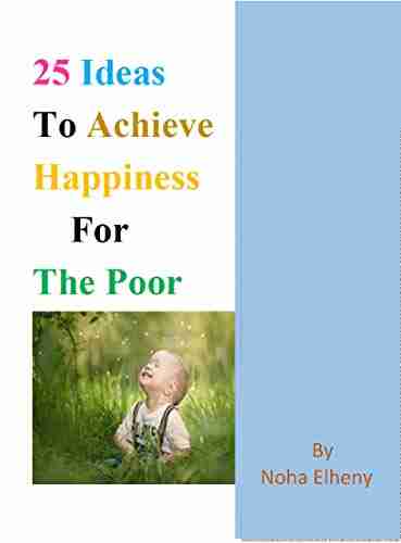 25 Ideas to Achieve happiness for the poor: Ideas to Achieve happiness for the poor