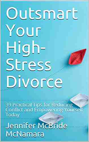 Outsmart Your High Stress Divorce: 39 Practical Tips for Reducing Conflict and Empowering Yourself Today