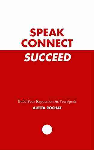 Speak Connect Succeed: Build Your Reputation As You Speak