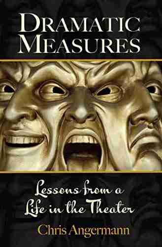 DRAMATIC MEASURES: Lessons From A Life In The Theater