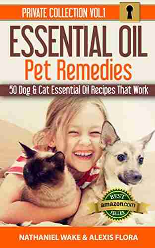 Essential Oils: 50 Essential Oil Dog Cat Recipes From My Essential Oil Private Collection: Proven Essential Oil Recipes That Work (Essential Oil Pet Private Collection 1)