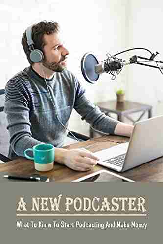 A New Podcaster: What To Know To Start Podcasting And Make Money: Launching Your Own Podcast