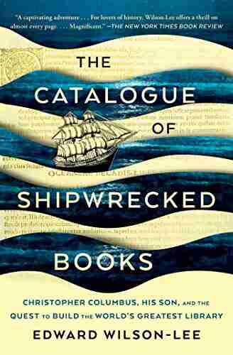 The Catalogue of Shipwrecked Books: Christopher Columbus His Son and the Quest to Build the World s Greatest Library