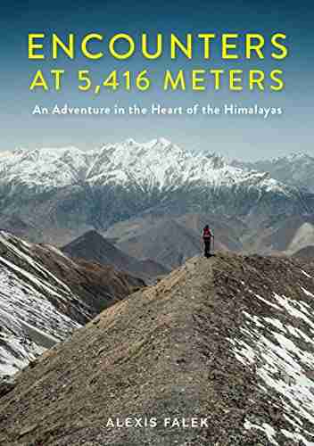 Encounters At 5 416 Meters: An Adventure In The Heart Of The Himalayas