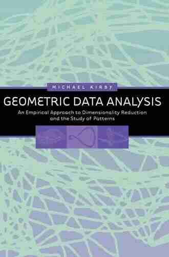 Geometric Data Analysis: An Empirical Approach to Dimensionality Reduction and the Study of Patterns