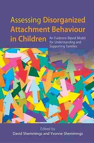 Assessing Disorganized Attachment Behaviour In Children: An Evidence Based Model For Understanding And Supporting Families