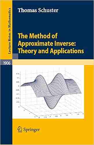 The Method of Approximate Inverse: Theory and Applications (Lecture Notes in Mathematics 1906)