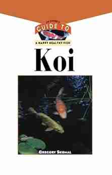 The Koi: An Owner s Guide to a Happy Healthy Fish (Your Happy Healthy P 99)