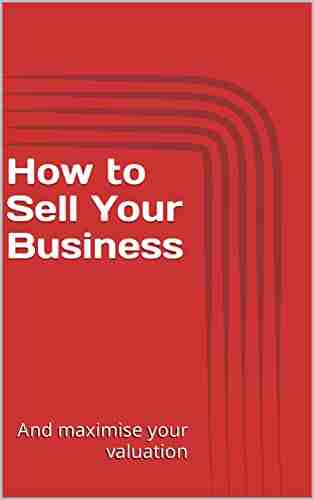 How To Sell Your Business: And Maximise Your Valuation