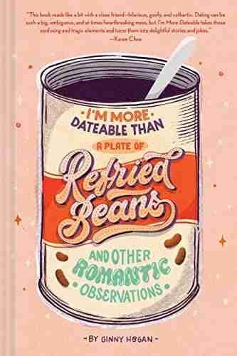 I m More Dateable than a Plate of Refried Beans: And Other Romantic Observations