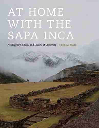 At Home With The Sapa Inca: Architecture Space And Legacy At Chinchero (Recovering Languages And Literacies Of The Americas)