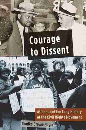 Courage To Dissent: Atlanta And The Long History Of The Civil Rights Movement