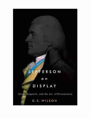 Jefferson On Display: Attire Etiquette And The Art Of Presentation (Jeffersonian America)