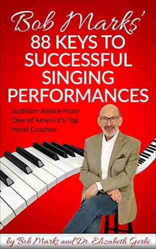 Bob Marks 88 Keys to Successful Singing Performances: Audition Advice From One of America s Top Vocal Coaches