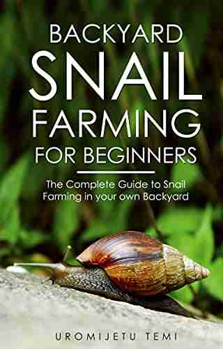 Backyard Snail Farming For Beginners : The Complete Guide to Snail Farming in your Own Backyard Snail Farming Made Easy