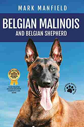 Belgian Malinois And Belgian Shepherd: Belgian Malinois And Belgian Shepherd Bible Includes Belgian Malinois Training Belgian Sheepdog Puppies Belgian More (Dog Breed Genius Series)