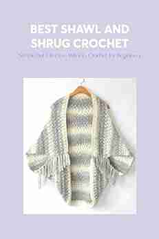 Best Shawl And Shrug Crochet: Simple But Effective Ways To Crochet For Beginners: Shawl And Shrug Crochet Patterns