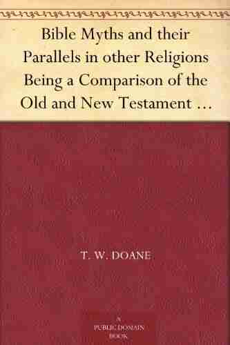 Bible Myths And Their Parallels In Other Religions Being A Comparison Of The Old And New Testament Myths And Miracles With Those Of The Heathen Nations Considering Also Their Origin And Meaning