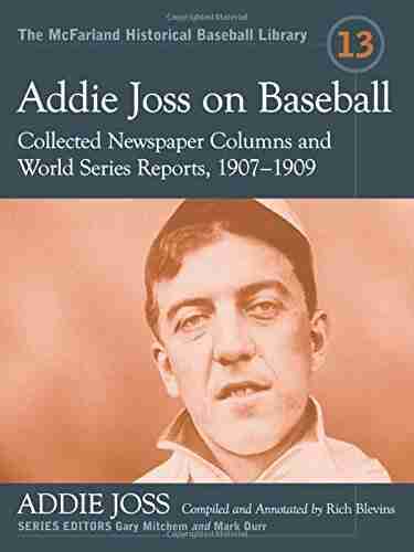 Addie Joss on Baseball: Collected Newspaper Columns and World Reports 1907 1909 (The McFarland Historical Baseball Library 13)