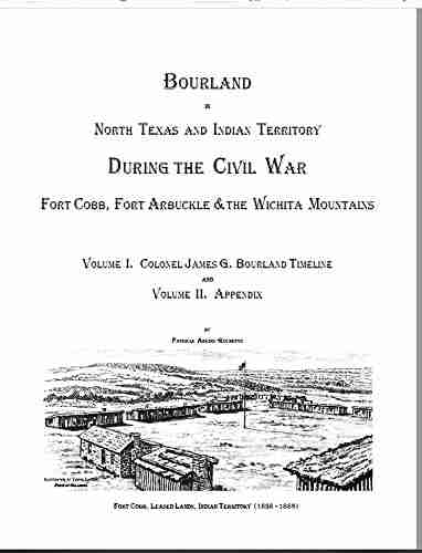 Colonel Bourland in North Texas and Indian Territory During the Civil War: Fort Cobb Fort Arbuckle and the Wichita Mountains: Fort Cobb Fort Arbuckle and the Wichita Mountains During the Civil War