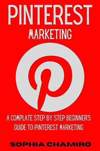 Pinterest Marketing: A Complate Step By Step Beginner S Guide To Pinterest Marketing