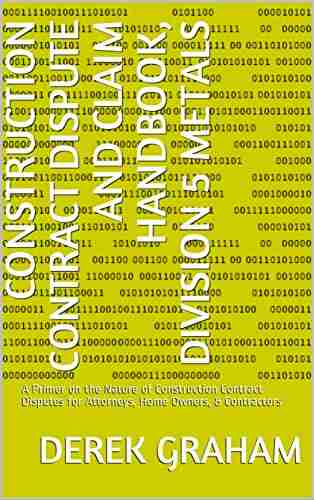 Construction Contract Dispute And Claim Handbook Division 5 Metals: A Primer On The Nature Of Construction Contract Disputes For Attorneys Home Owners Contractors