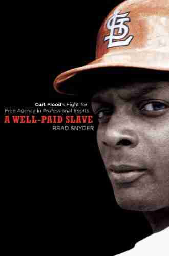 A Well Paid Slave: Curt Flood s Fight for Free Agency in Professional Sports