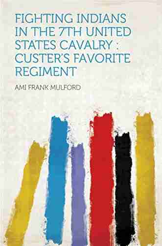 Fighting Indians in the 7th United States Cavalry : Custer s Favorite Regiment