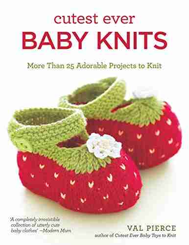 Cutest Ever Baby Knits: More Than 25 Adorable Projects to Knit