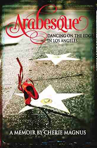 Arabesque: Dancing On The Edge In Los Angeles (DEATH DANCE DESTINY MEMOIR TRILOGY)