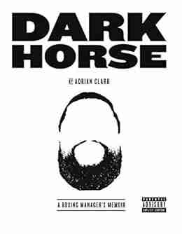 Dark Horse: A Boxing Manager s Memoir