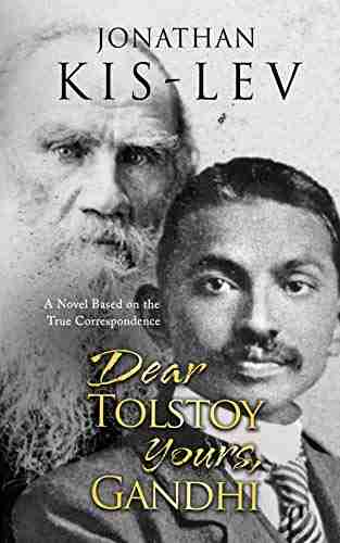 Dear Tolstoy Yours Gandhi: A Novel Based On The True Correspondence