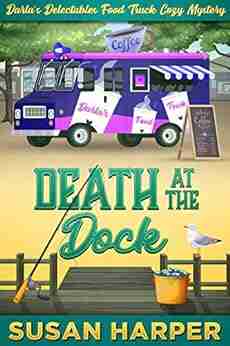 Death At The Dock (Darla S Delectables Food Truck Cozy Mystery 4)