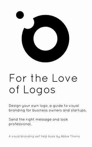 For the Love of Logos: Design your own logo a guide to visual branding for business owners and startups to send the right message and look professional