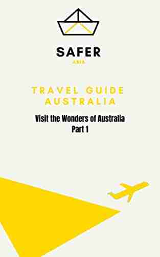 Travel Guide Australia : Visit the Wonders of Australia Part 1 (Travel to Asia with Safer : Discover Asia and Beyond 2)