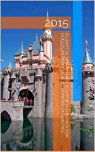 Elijah s Ultimate Guide to Disneyland Park for Guests with Physical Cognitive Disabilities: 2015 (Elijah s Ultimate Guides to Disneyland Park for Guests Physical Cognitive Disabilities 1)