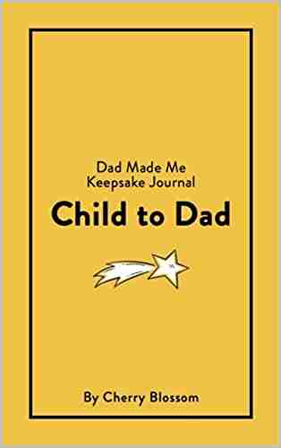 Child To Dad Keepsake Journal: Discover The Dad Made Me Of Journals As They Capture A Special Bond Between A Child And Their Dad