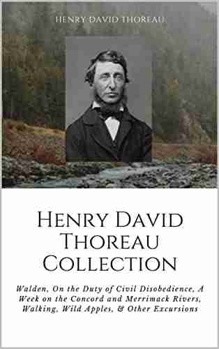 Henry David Thoreau Collection: Walden On the Duty of Civil Disobedience A Week on the Concord and Merrimack Rivers Walking Wild Apples Other Excursions